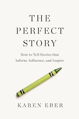 The Perfect Story How To Tell Stories That Inform, Influence, And Inspire