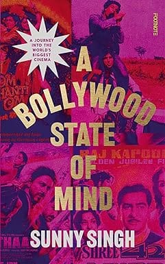 A Bollywood State Of Mind A Journey Into The Worlds Biggest Cinema
