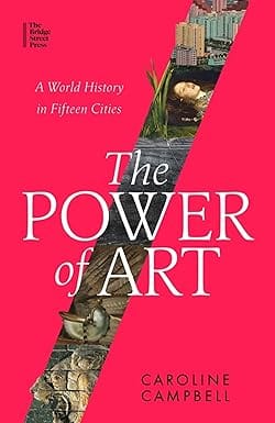 The Power Of Art A World History In Fifteen Cities