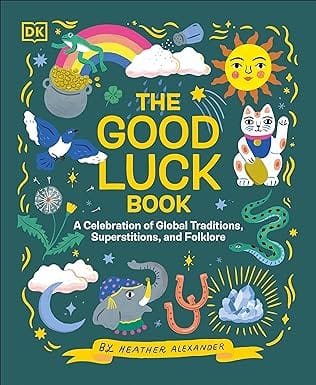 The Good Luck Book A Celebration Of Global Traditions, Superstitions, And Folklore