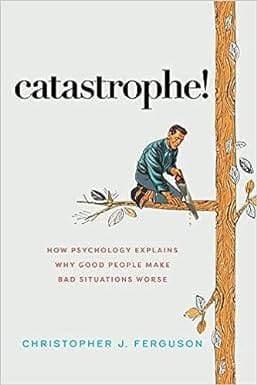 Catastrophe! How Psychology Explains Why Good People Make Bad Situations Worse