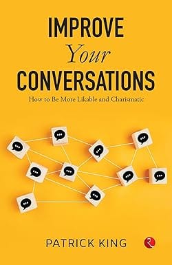 Improve Your Conversations How To Be More Likable And Charismatic