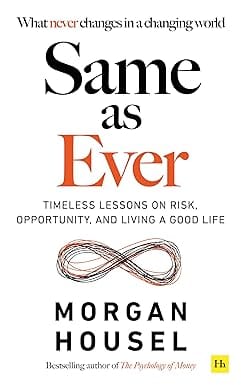 Same As Ever Timeless Lessons On Risk, Opportunity And Living A Good Life