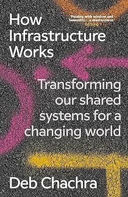 How Infrastructure Works Transforming Our Shared Systems For A Changing World