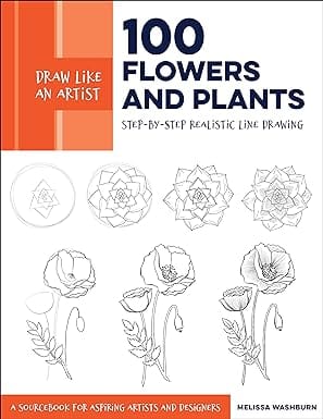 Draw Like An Artist 100 Flowers And Plants: Step-by-step Realistic Line Drawing