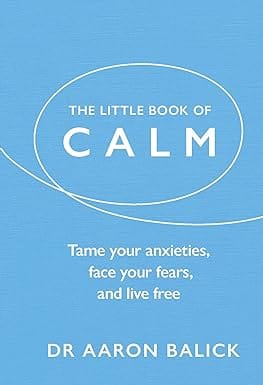 The Little Book Of Calm Tame Your Anxieties, Face Your Fears, And Live Free