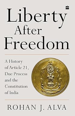 Liberty After Freedom A History Of Article 21, Due Process And The Constitution Of India