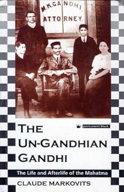 The Un-gandhian Gandhi The Life And Afterlife Of The Mahatma