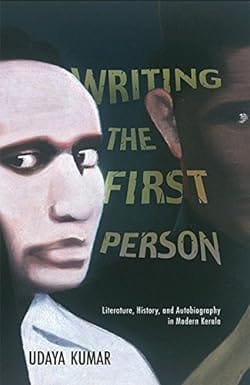 Writing The First Person Literature, History, And Autobiography In Modern Kerela