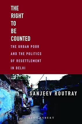 The Right To Be Counted The Urban Poor And The Politics Of Resettlement In Delhi