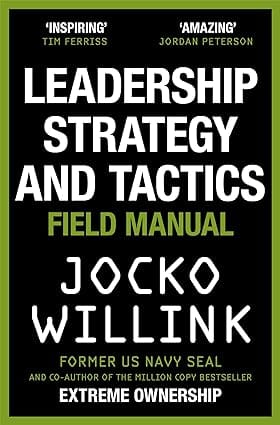 Leadership Strategy And Tactics: Field Manual Learn To Lead Like A Navy Seal