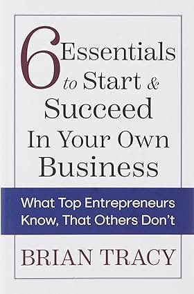 6 Essentials To Start & Succeed In Your Own Business What Top Entrepreneurs Know, That Others Dont