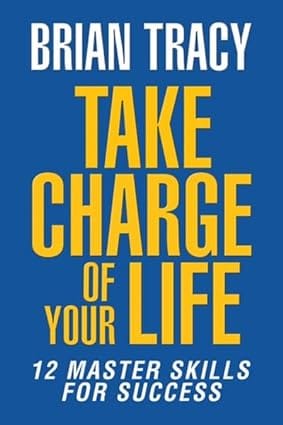 Take Charge Of Your Life The 12 Master Skills For Success