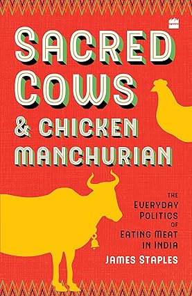 Sacred Cows And Chicken Manchurian The Everyday Politics Of Eating Meat In India