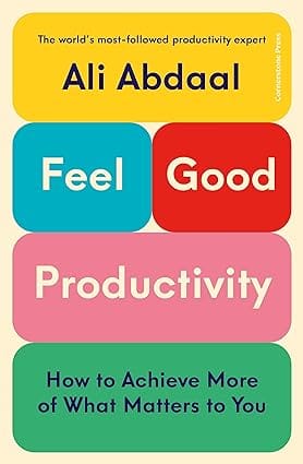 Feel-good Productivity How To Do More Of What Matters To You
