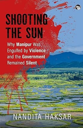 Shooting The Sun Why Manipur Was Engulfed By Violence And The Government Remained Silent