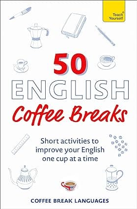 50 English Coffee Breaks Short Activities To Improve Your English One Cup At A Time
