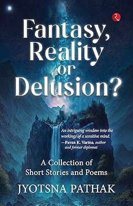 Fantasy, Reality Or Delusion? A Collection Of Short Stories And Poems