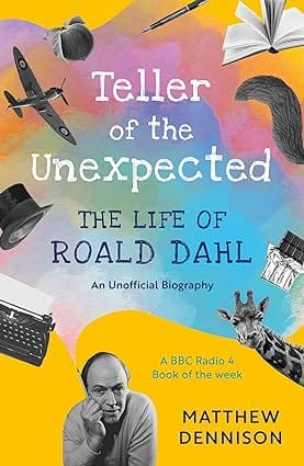 Teller Of The Unexpected The Life Of Roald Dahl, An Unofficial Biography