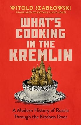 Whats Cooking In The Kremlin A Modern History Of Russia Through The Kitchen Door
