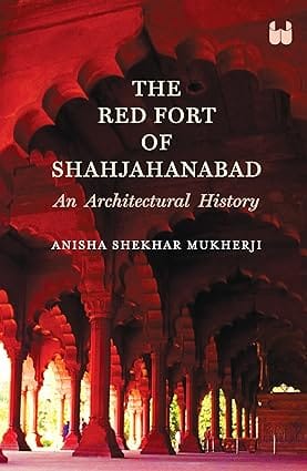 The Red Fort Of Shahajanabad An Architectural History