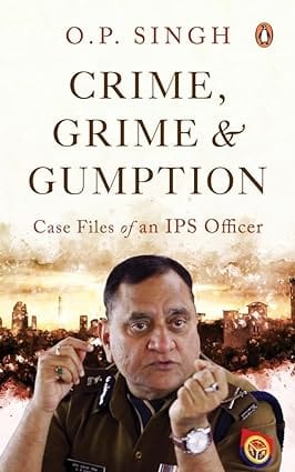 Crime Grime & Gumption Case Files Of An Ips Officer