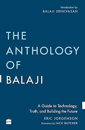 The Anthology Of Balaji A Guide To Technology, Truth, And Building The Future