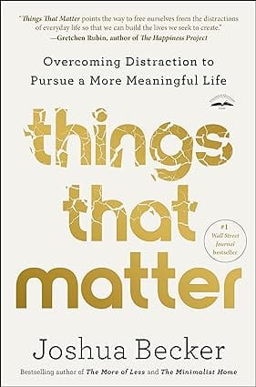 Things That Matter Overcoming Distraction To Pursue A More Meaningful Life