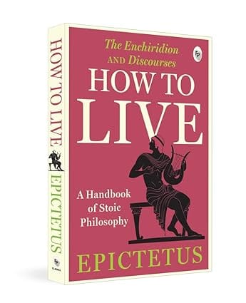 How To Live A Handbook Of Stoic Philosophy Discourses And The Enchiridion