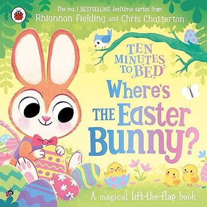 Ten Minutes To Bed Wheres The Easter Bunny? A Magical Lift-the-flap Book