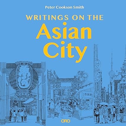 Writings On The Asian City Framing An Inclusive Approach To Urban Design