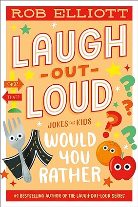 Laugh-out-loud Would You Rather (laugh-out-loud Jokes For Kids)