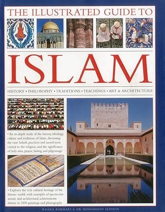 The Illustrated Guide To Islam History, Philosophy, Traditions, Teachings, Art And Architecture, With 1000 Pictures