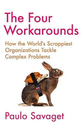 The Four Workarounds How The Worlds Scrappiest Organizations Tackle Complex Problems