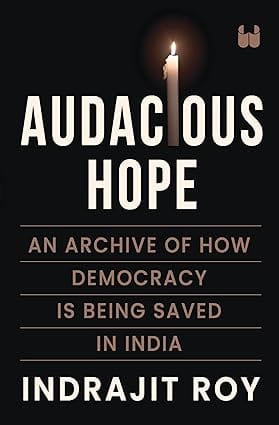 Audacious Hope An Archive Of How Democracy Is Being Saved In India