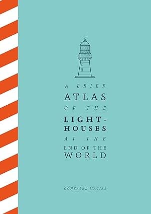 A Brief Atlas Of The Lighthouses At The End Of The World