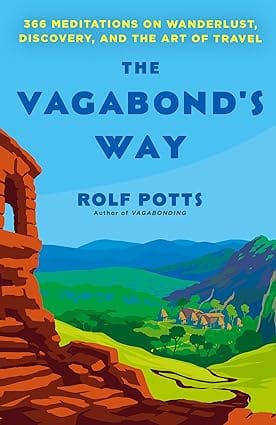 The Vagabonds Way 366 Meditations On Wanderlust, Discovery, And The Art Of Travel