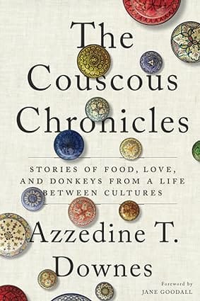 The Couscous Chronicles Stories Of Food, Love, And Donkeys From A Life Between Cultures