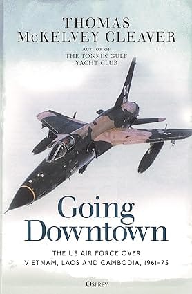 Going Downtown The Us Air Force Over Vietnam, Laos And Cambodia, 1961-75