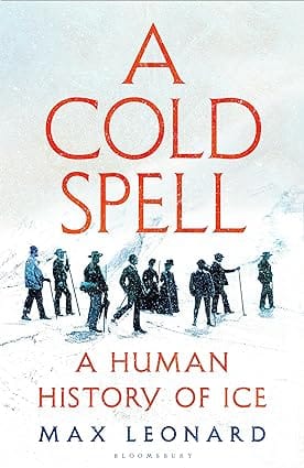 A Cold Spell A Human History Of Ice