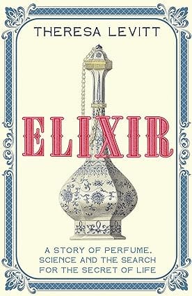 Elixir A Story Of Perfume, Science And The Search For The Secret Of Life