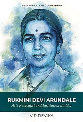 Rukmini Devi Arundale Arts Revivalist And Institution Builder