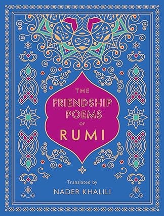 The Friendship Poems Of Rumi Translated By Nader Khalili