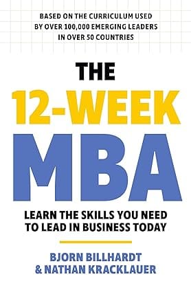 The 12 Week Mba Learn The Skills You Need To Lead In Business Today