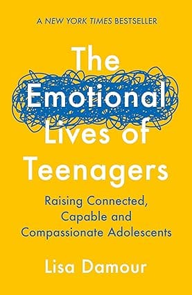 The Emotional Lives Of Teenagers Raising Connected, Capable And Compassionate Adolescents