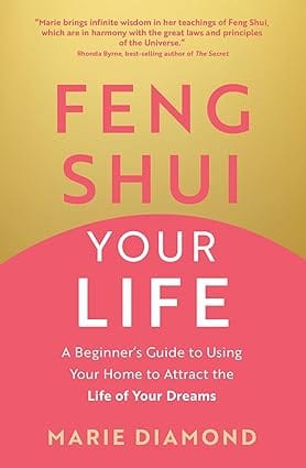 Feng Shui Your Life A Beginners Guide To Using Your Home To Attract The Life Of Your Dreams