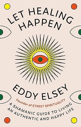 Let Healing Happen A Shamanic Guide To Living An Authentic And Happy Life