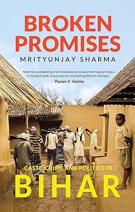 Broken Promises Caste, Crime and Politics in Bihar