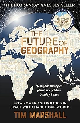 The Future Of Geography How Power And Politics In Space Will Change Our World