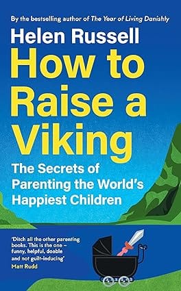 How To Raise A Viking The Secrets Of Parenting The Worlds Happiest Children